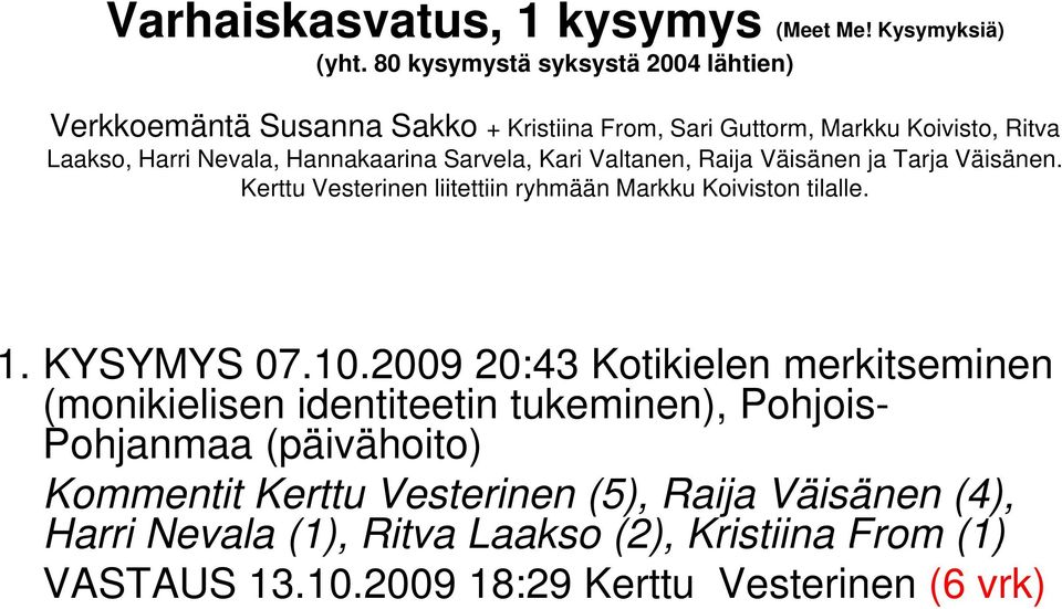 Sarvela, Kari Valtanen, Raija Väisänen ja Tarja Väisänen. Kerttu Vesterinen liitettiin ryhmään Markku Koiviston tilalle. 1. KYSYMYS 07.10.