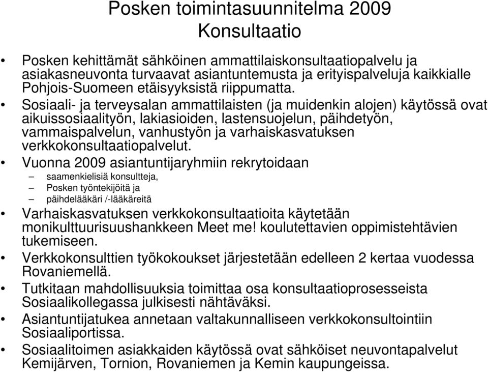 Sosiaali- ja terveysalan ammattilaisten (ja muidenkin alojen) käytössä ovat aikuissosiaalityön, lakiasioiden, lastensuojelun, päihdetyön, vammaispalvelun, vanhustyön ja varhaiskasvatuksen