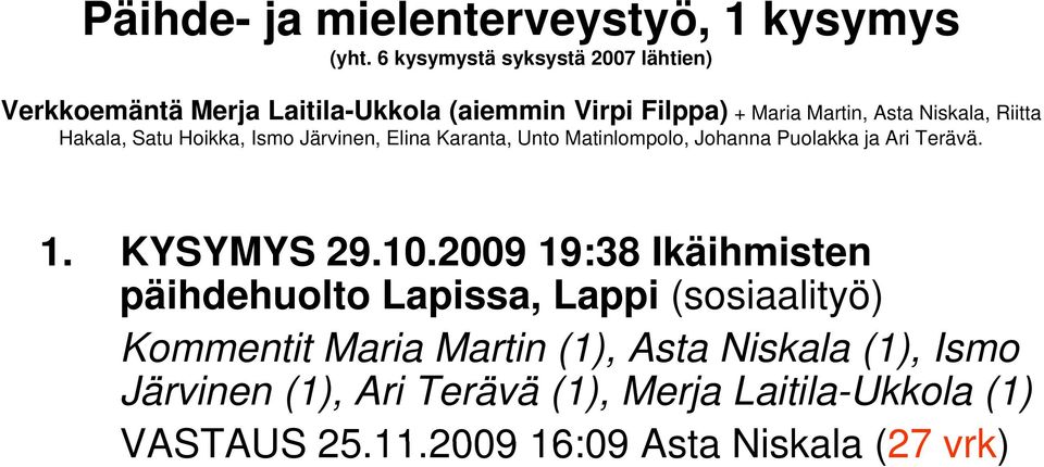 Riitta Hakala, Satu Hoikka, Ismo Järvinen, Elina Karanta, Unto Matinlompolo, Johanna Puolakka ja Ari Terävä. 1. KYSYMYS 29.10.