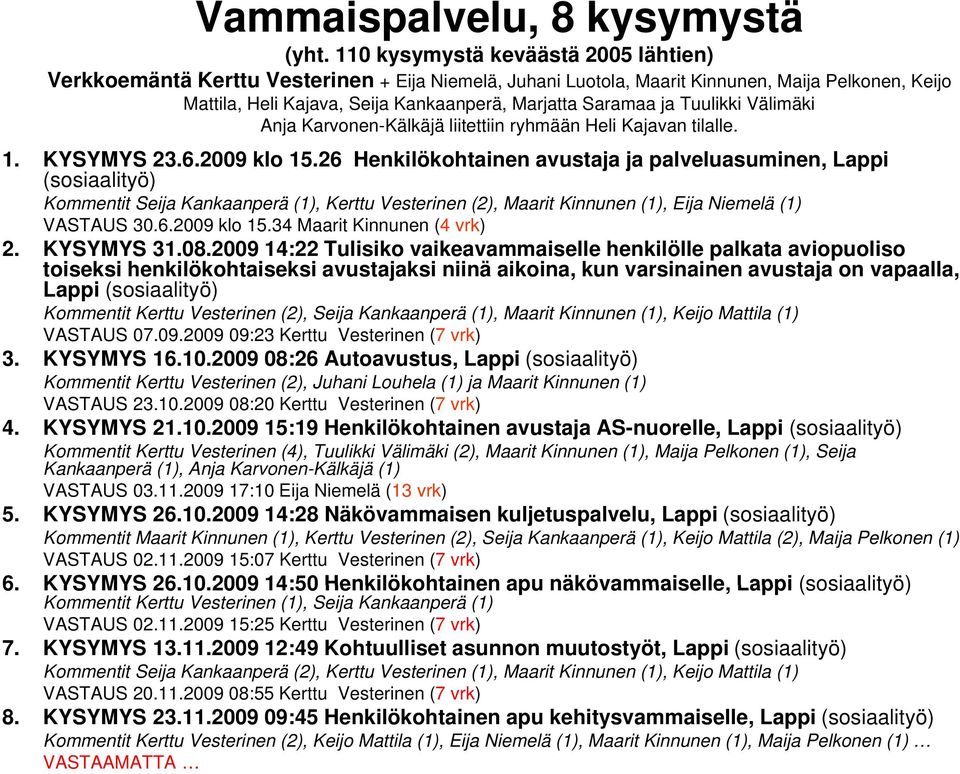 Tuulikki Välimäki Anja Karvonen-Kälkäjä liitettiin ryhmään Heli Kajavan tilalle. 1. KYSYMYS 23.6.2009 klo 15.