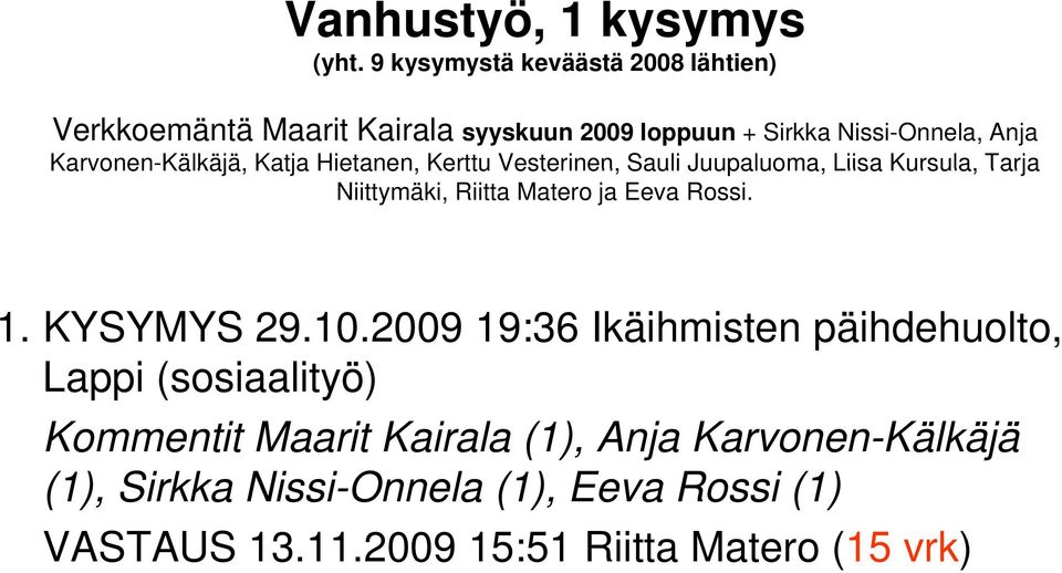 Karvonen-Kälkäjä, Kälkäjä, Katja Hietanen, Kerttu Vesterinen, Sauli Juupaluoma, Liisa Kursula, Tarja Niittymäki, Riitta