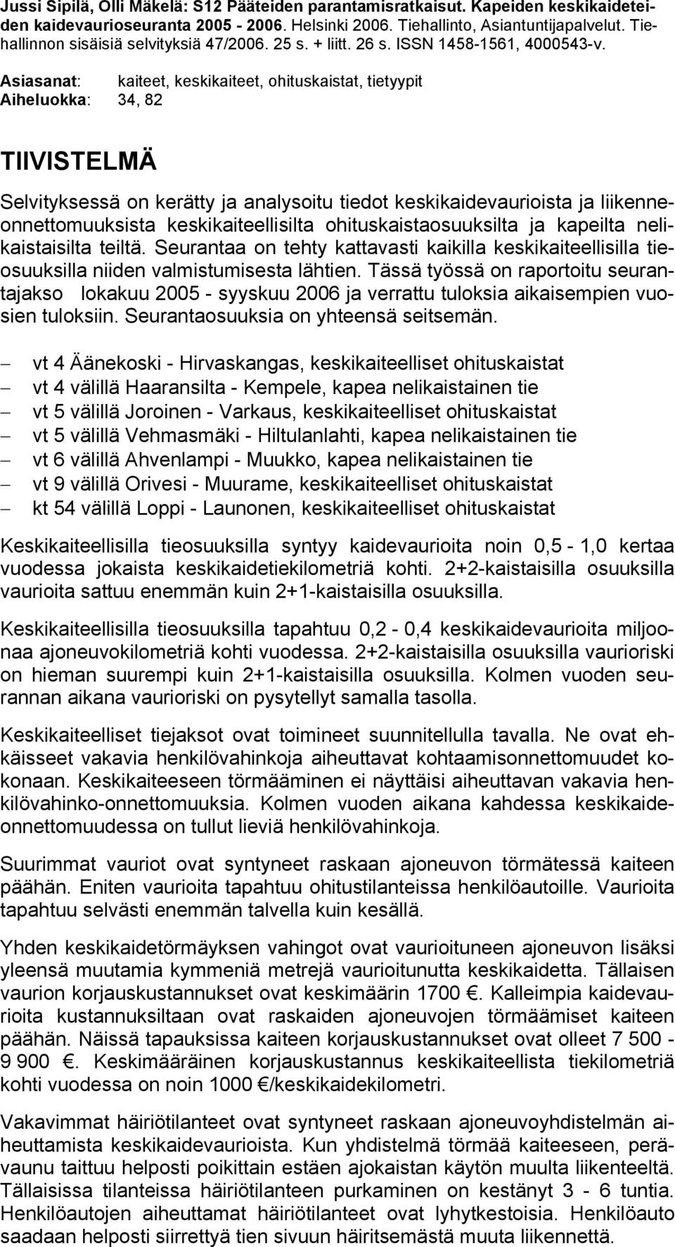 Asiasanat: kaiteet, keskikaiteet, ohituskaistat, tietyypit Aiheluokka: 34, 82 TIIVISTELMÄ Selvityksessä on kerätty ja analysoitu tiedot keskikaidevaurioista ja liikenneonnettomuuksista