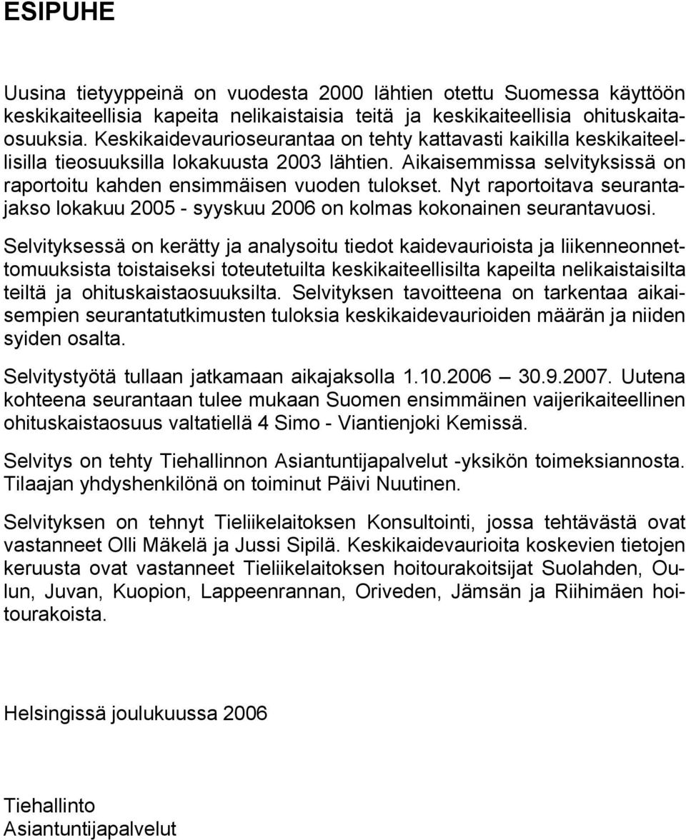 Nyt raportoitava seurantajakso lokakuu 2005 - syyskuu 2006 on kolmas kokonainen seurantavuosi.