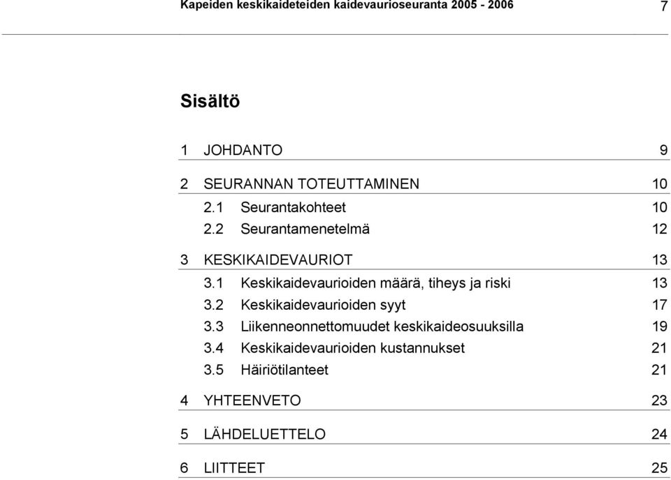 1 Keskikaidevaurioiden määrä, tiheys ja riski 13 3.2 Keskikaidevaurioiden syyt 17 3.