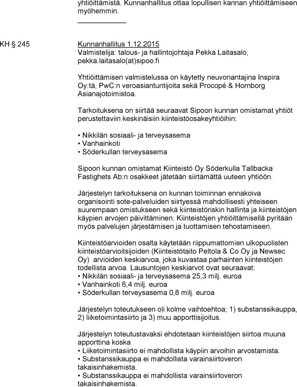 Tarkoituksena on siirtää seuraavat Sipoon kunnan omistamat yhtiöt perustettaviin keskinäisiin kiinteistöosakeyhtiöihin: Nikkilän sosiaali- ja terveysasema Vanhainkoti Söderkullan terveysasema Sipoon
