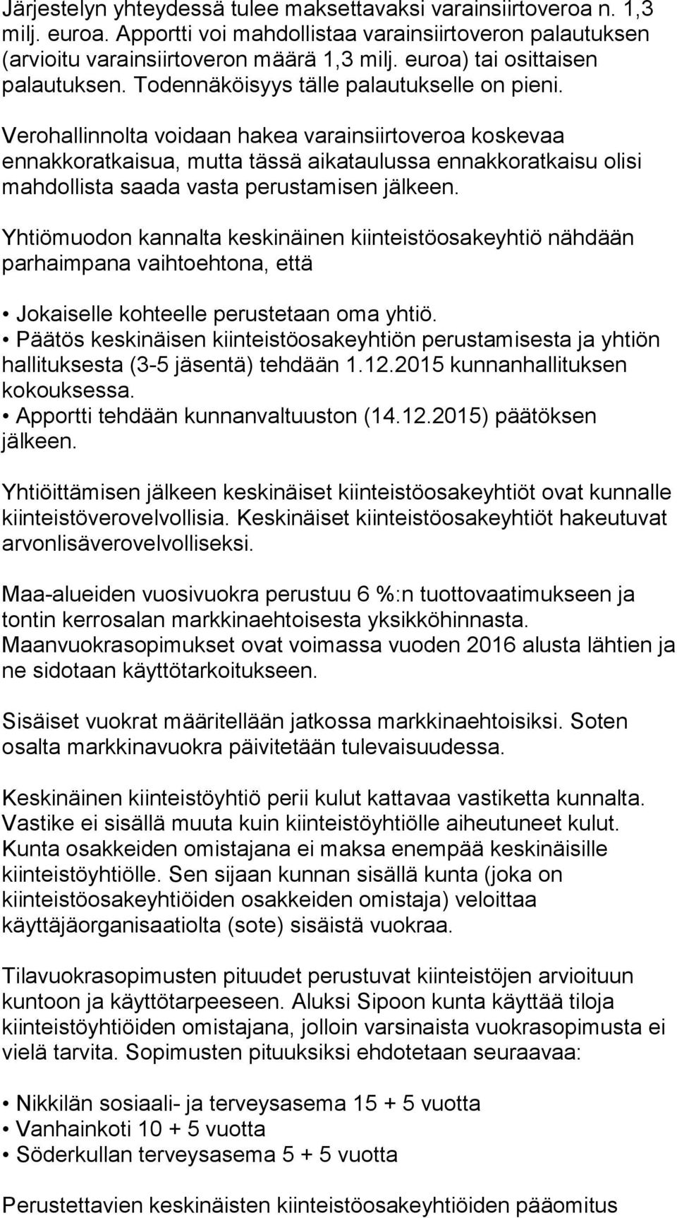 Verohallinnolta voidaan hakea varainsiirtoveroa koskevaa ennakkoratkaisua, mutta tässä aikataulussa ennakkoratkaisu olisi mahdollista saada vasta perustamisen jälkeen.