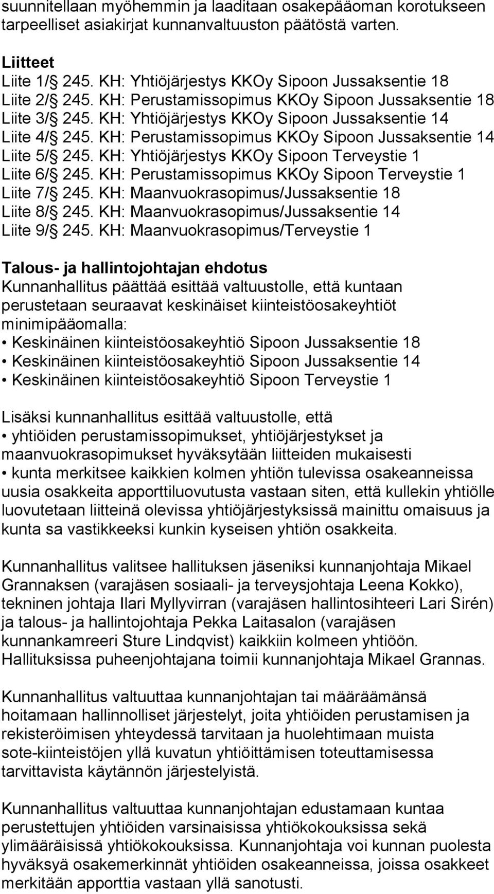 KH: Yhtiöjärjestys KKOy Sipoon Terveystie 1 Liite 6/ 245. KH: Perustamissopimus KKOy Sipoon Terveystie 1 Liite 7/ 245. KH: Maanvuokrasopimus/Jussaksentie 18 Liite 8/ 245.