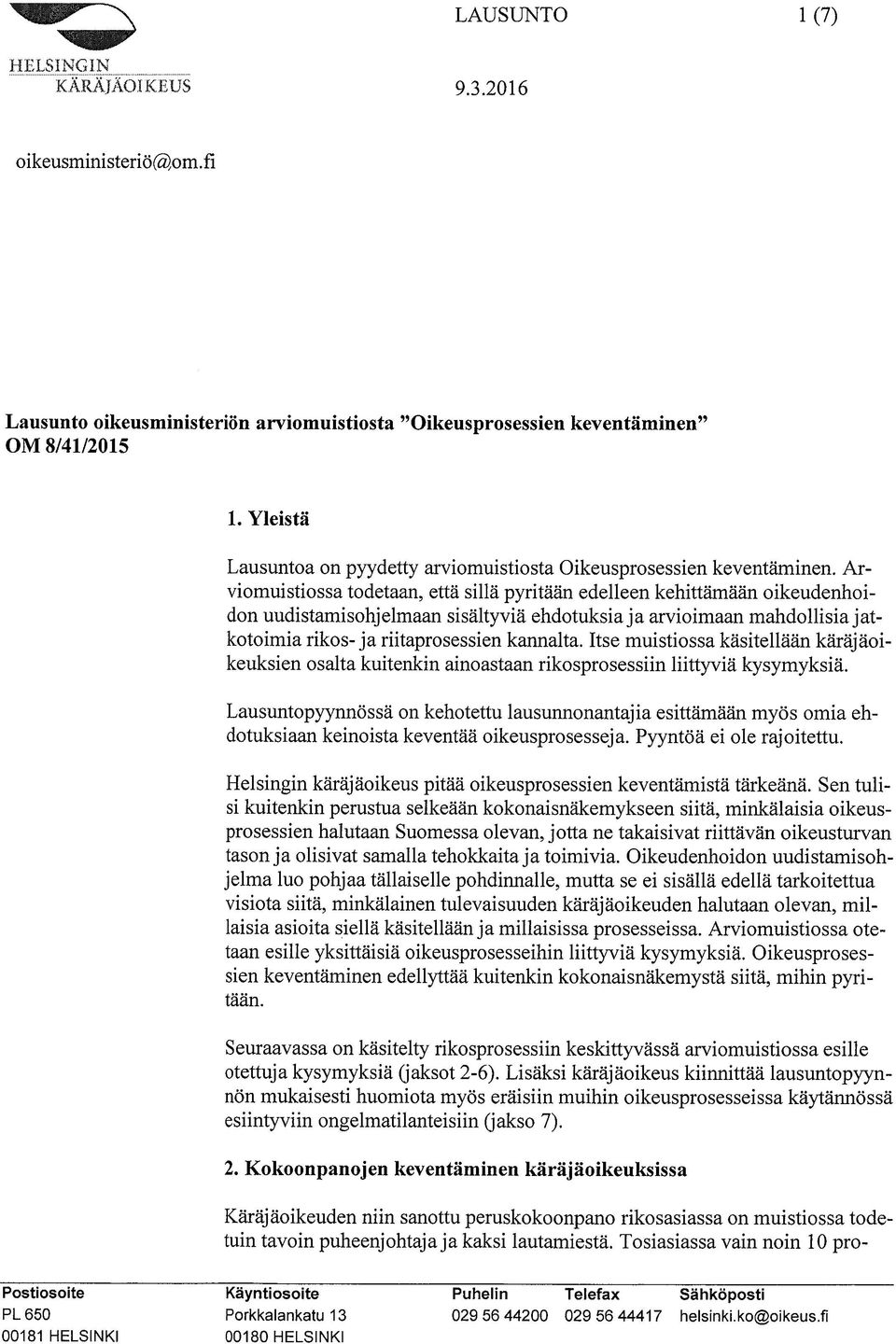 Arviomuistiossa todetaan, että sillä pyritään edelleen kehittämään oikeudenhoidon uudistamisohj elmaan sisältyviä ehdotuksia ja arvioimaan mahdollisia jatkotoimia rikos-ja riitaprosessien kannalta.