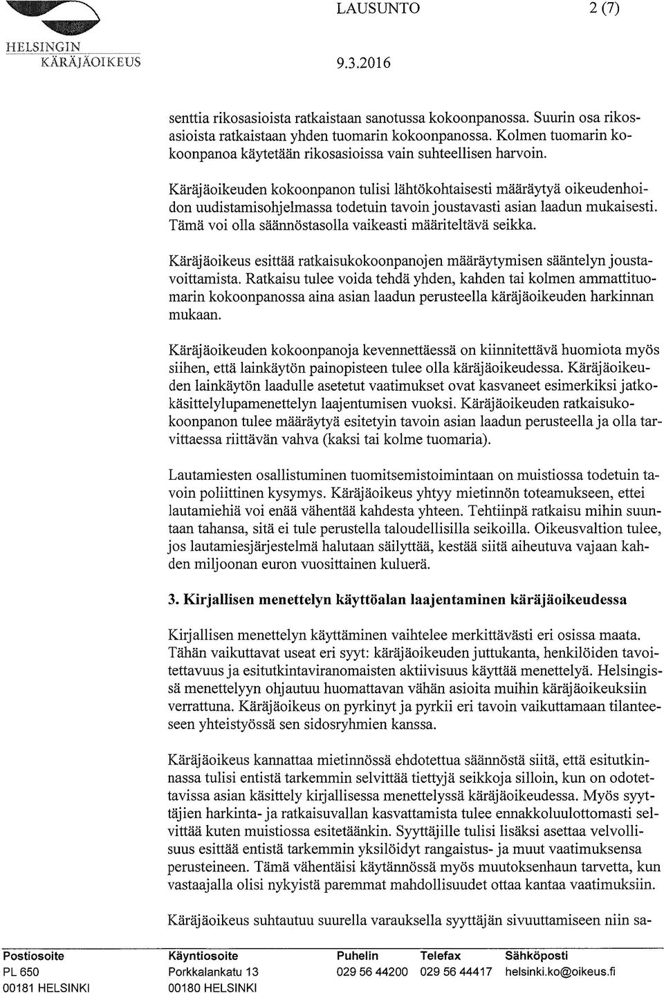Käräjäoikeuden kokoonpanon tulisi lähtökohtaisesti määräytyä oikeudenhoidon uudistamisohjelmassa todetuin tavoin joustavasti asian laadun mukaisesti.