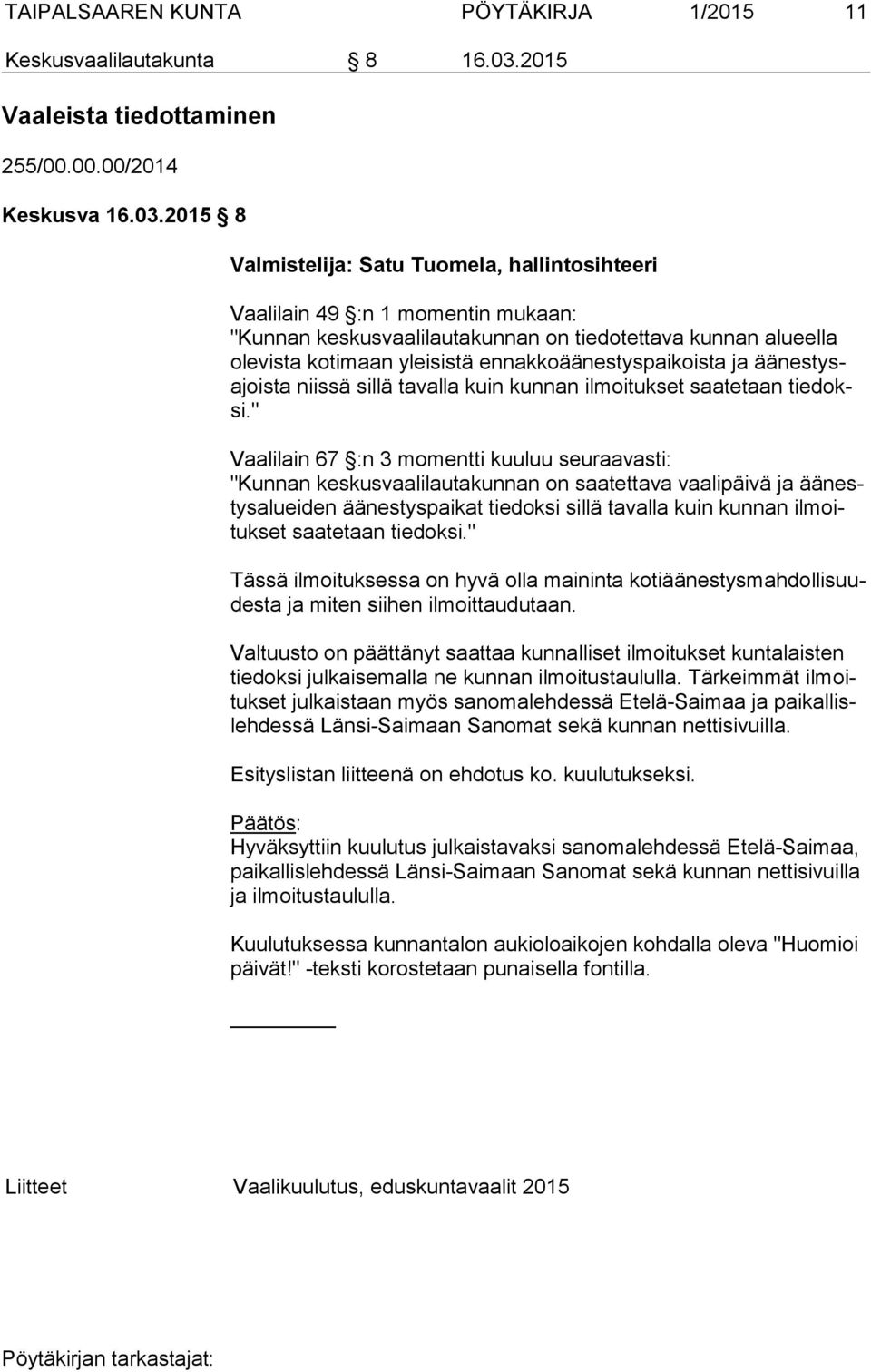 2015 8 Valmistelija: Satu Tuomela, hallintosihteeri Vaalilain 49 :n 1 momentin mukaan: "Kunnan keskusvaalilautakunnan on tiedotettava kunnan alueella ole vis ta kotimaan yleisistä