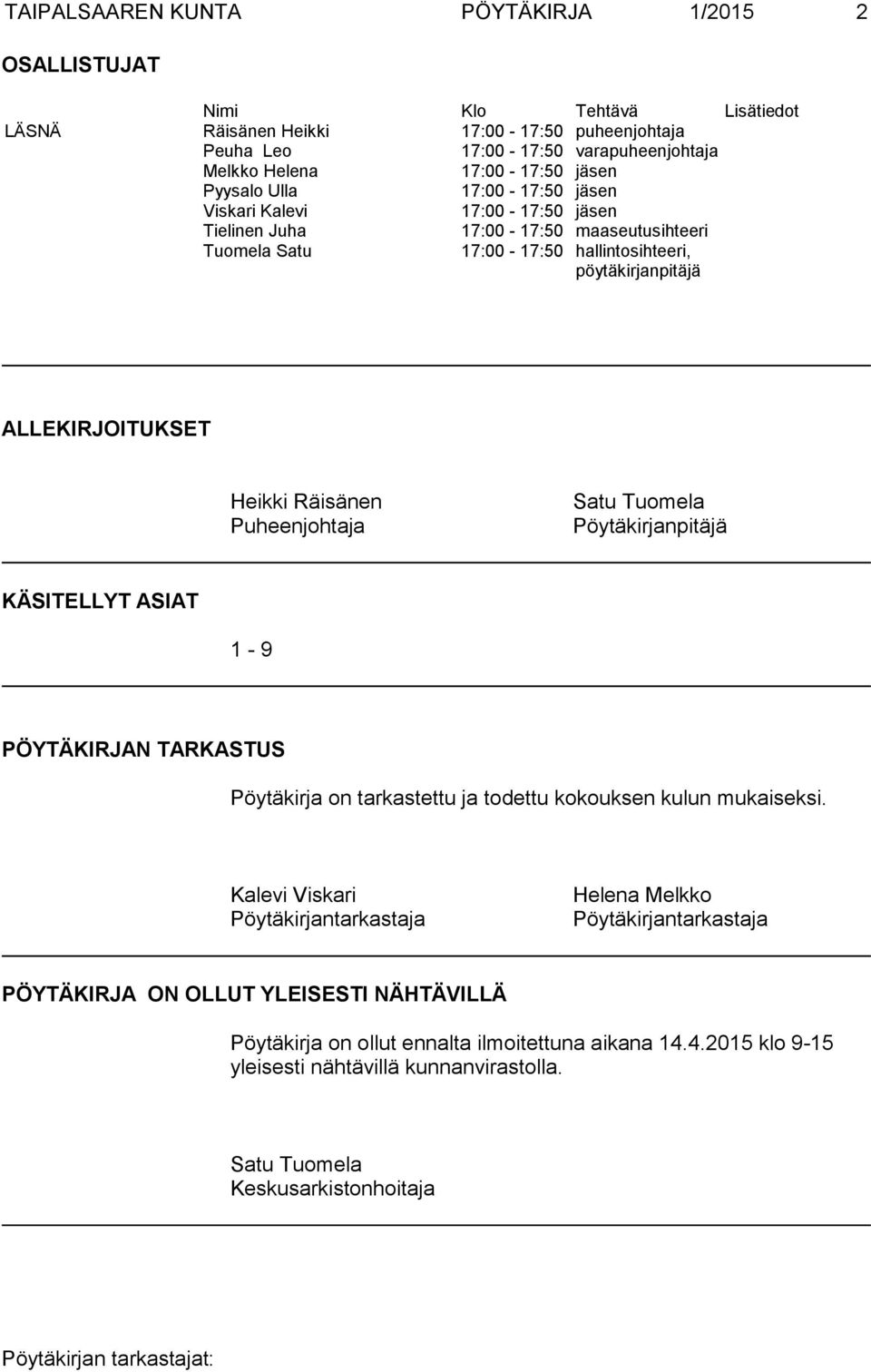 Räisänen Puheenjohtaja Satu Tuomela Pöytäkirjanpitäjä KÄSITELLYT ASIAT 1-9 PÖYTÄKIRJAN TARKASTUS Pöytäkirja on tarkastettu ja todettu kokouksen kulun mukaiseksi.