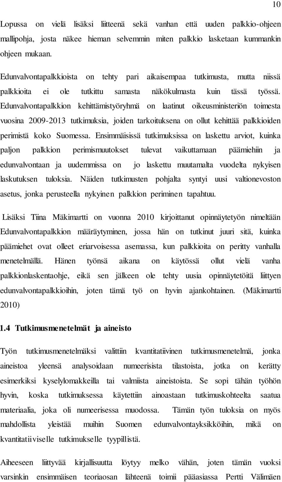 Edunvalvontapalkkion kehittämistyöryhmä on laatinut oikeusministeriön toimesta vuosina 2009-2013 tutkimuksia, joiden tarkoituksena on ollut kehittää palkkioiden perimistä koko Suomessa.