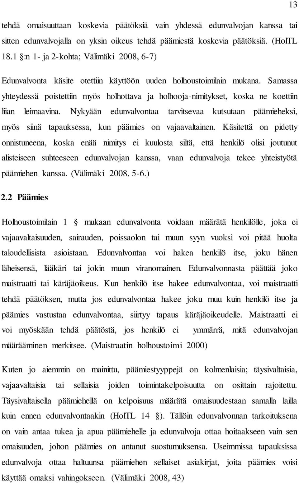 Samassa yhteydessä poistettiin myös holhottava ja holhooja-nimitykset, koska ne koettiin liian leimaavina.