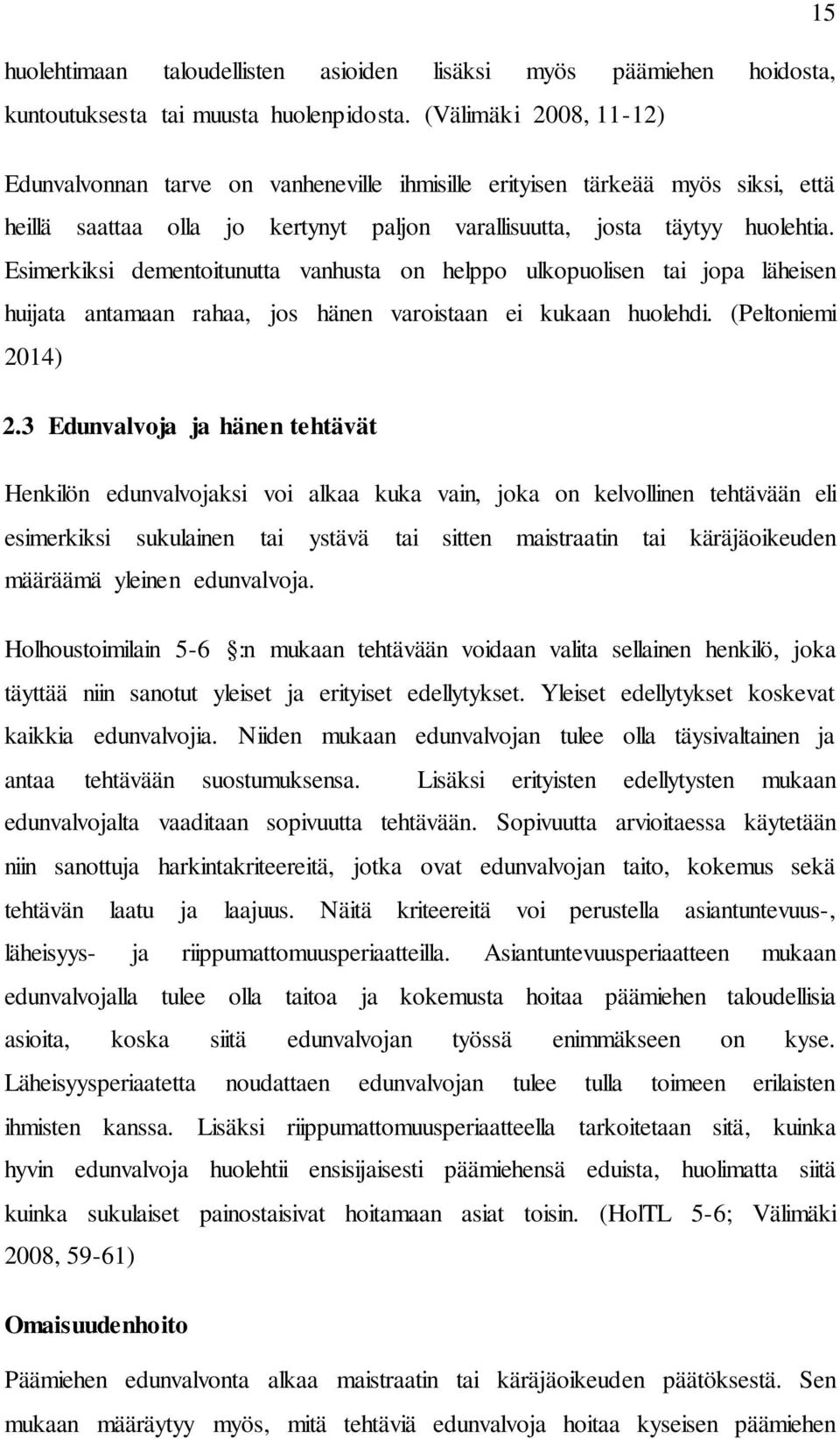 Esimerkiksi dementoitunutta vanhusta on helppo ulkopuolisen tai jopa läheisen huijata antamaan rahaa, jos hänen varoistaan ei kukaan huolehdi. (Peltoniemi 2014) 2.