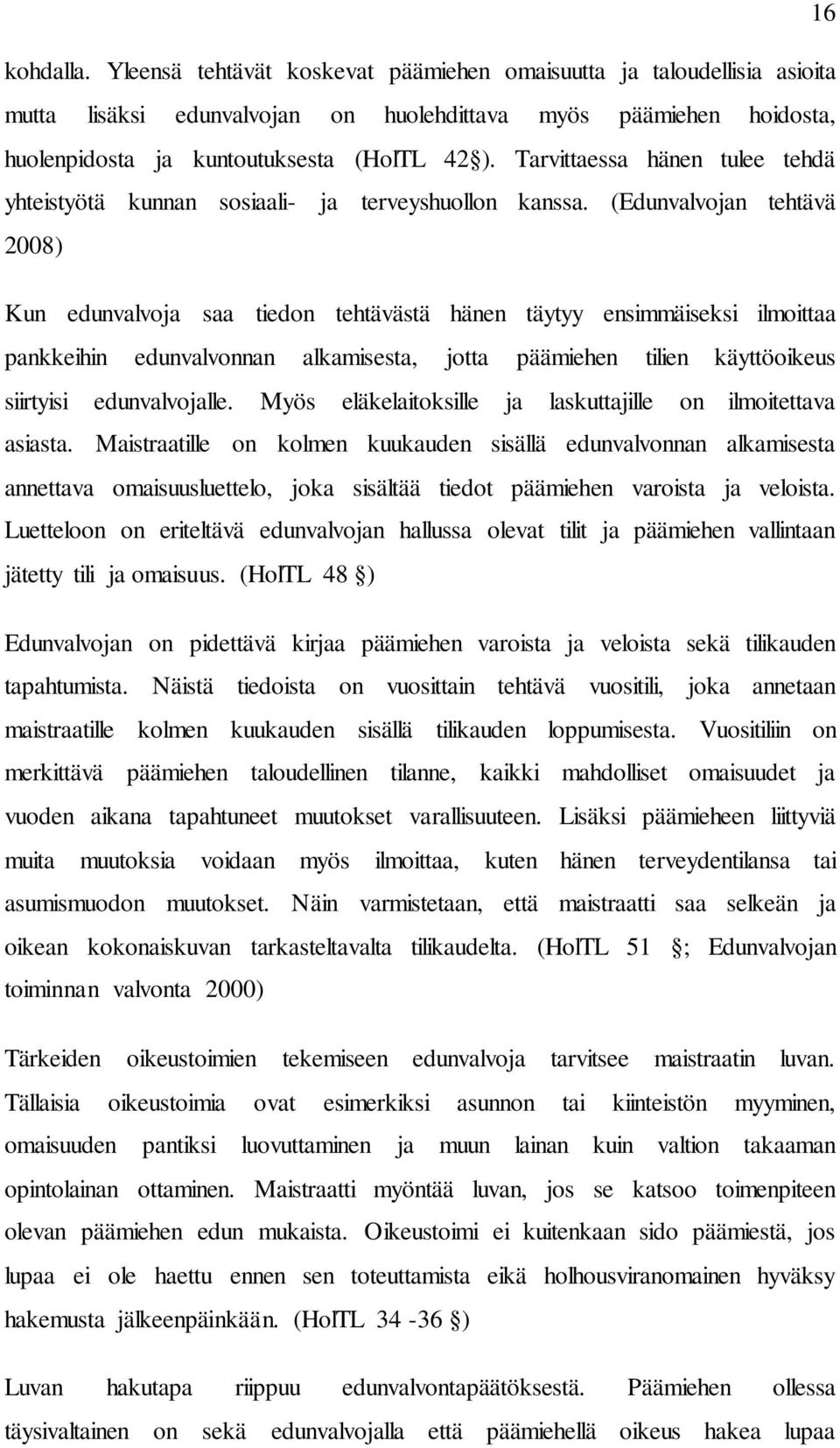 (Edunvalvojan tehtävä 2008) Kun edunvalvoja saa tiedon tehtävästä hänen täytyy ensimmäiseksi ilmoittaa pankkeihin edunvalvonnan alkamisesta, jotta päämiehen tilien käyttöoikeus siirtyisi