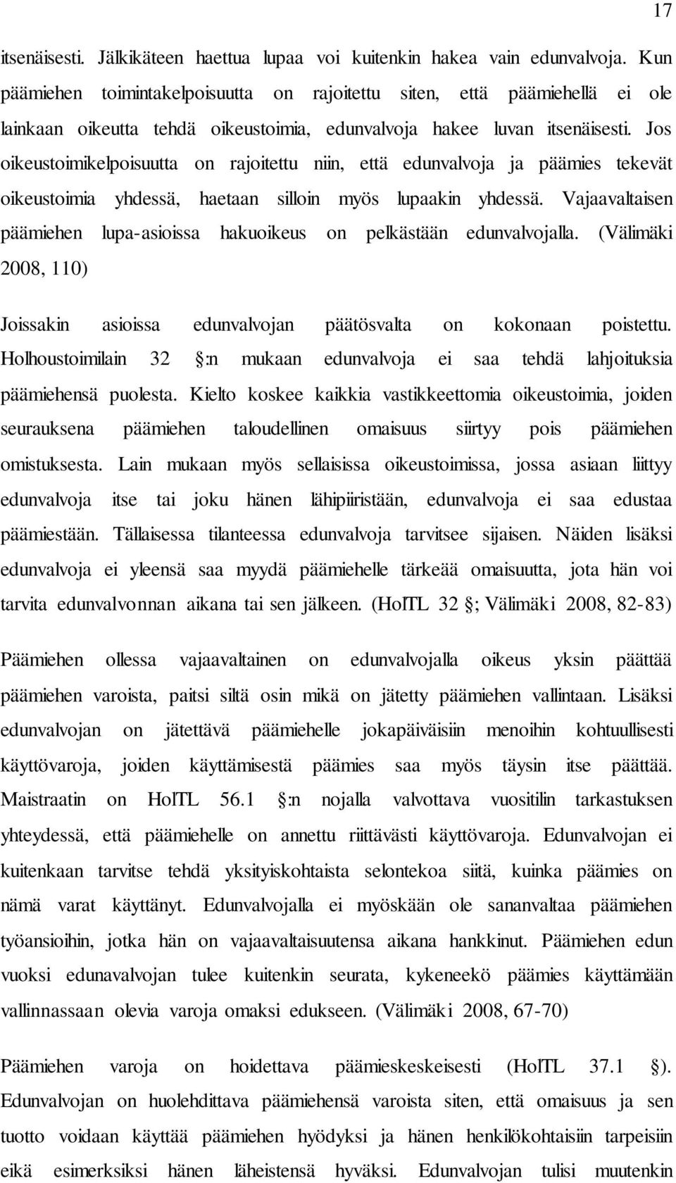 Jos oikeustoimikelpoisuutta on rajoitettu niin, että edunvalvoja ja päämies tekevät oikeustoimia yhdessä, haetaan silloin myös lupaakin yhdessä.