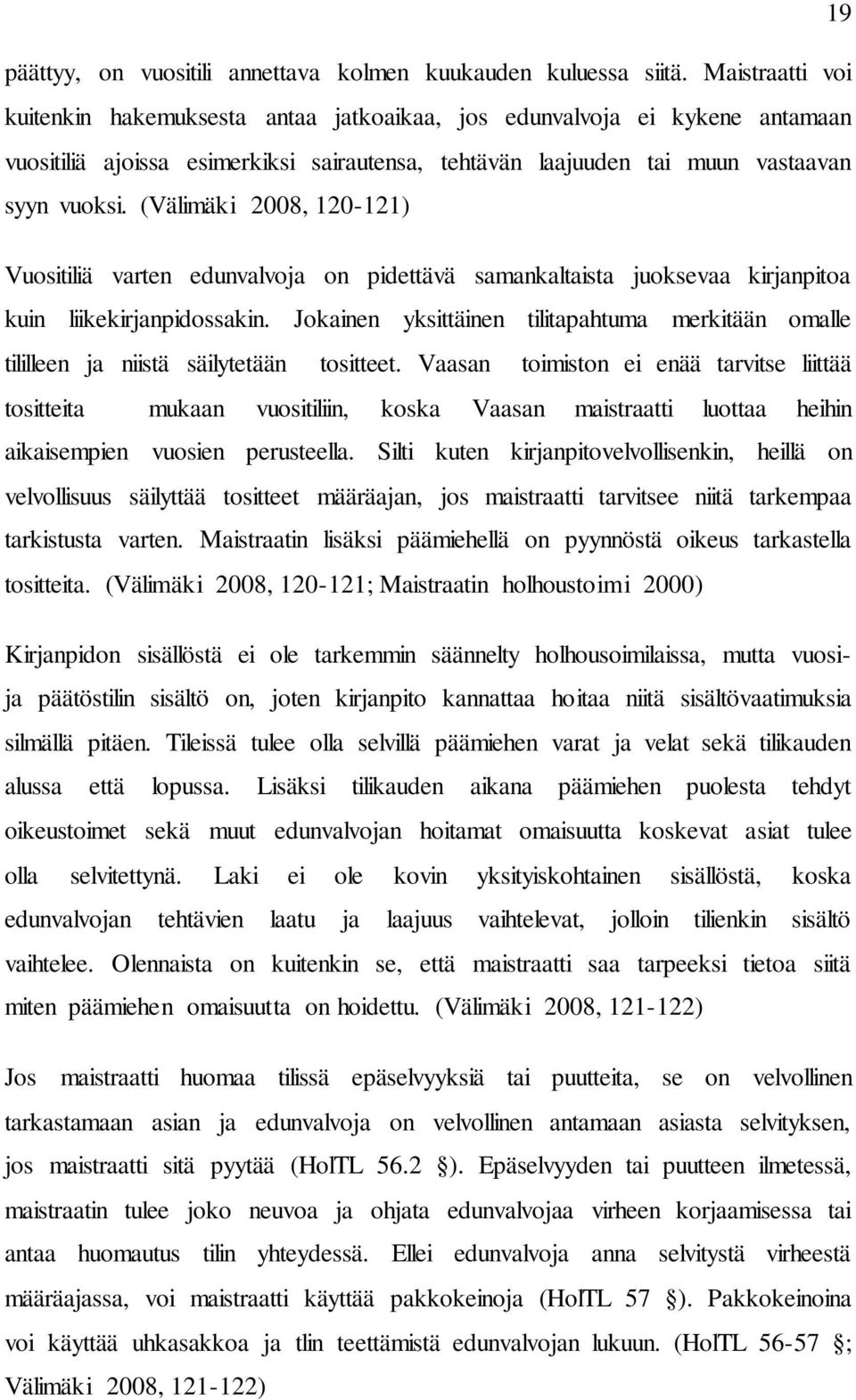 (Välimäki 2008, 120-121) Vuositiliä varten edunvalvoja on pidettävä samankaltaista juoksevaa kirjanpitoa kuin liikekirjanpidossakin.