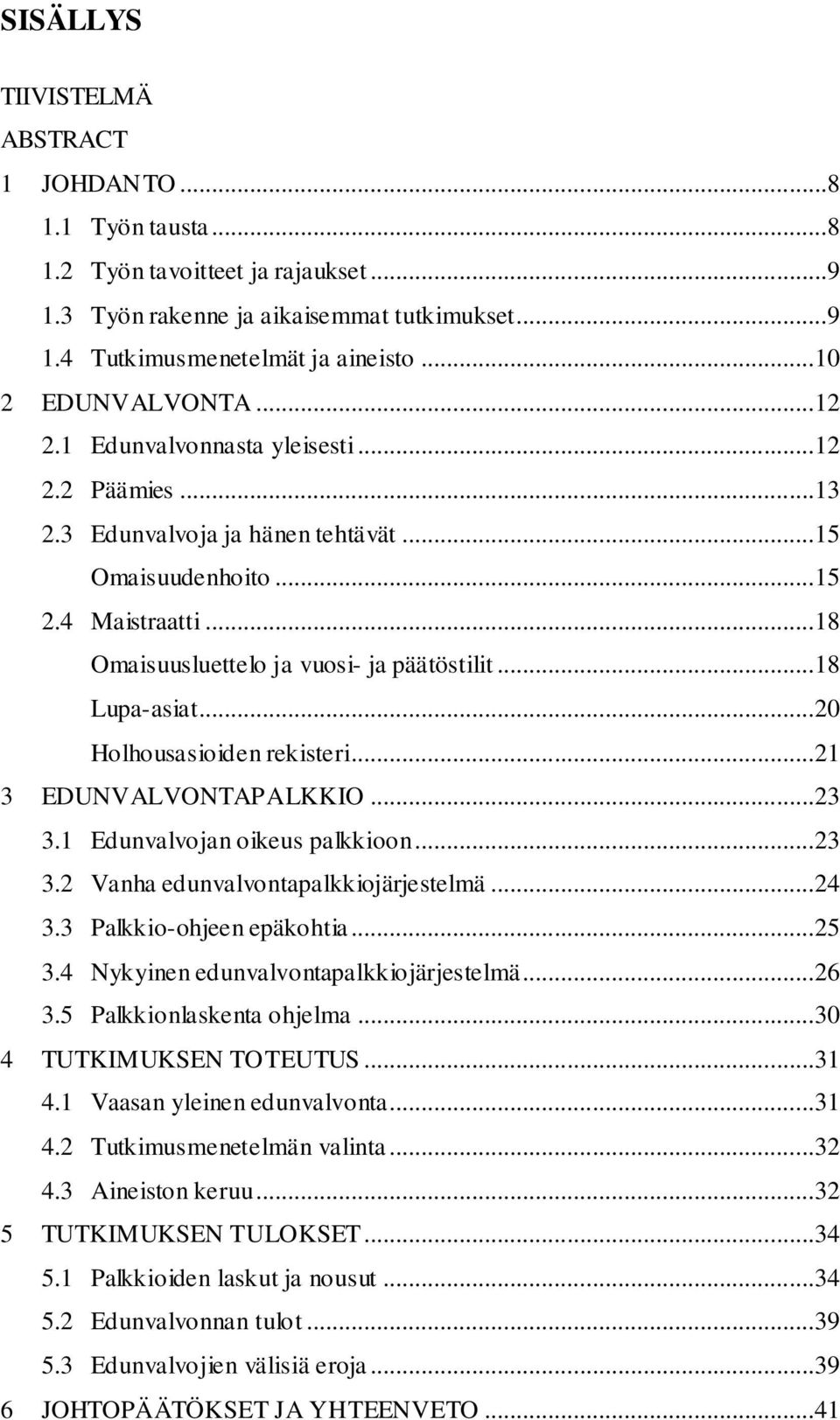 ..18 Lupa-asiat...20 Holhousasioiden rekisteri...21 3 EDUNVALVONTAPALKKIO...23 3.1 Edunvalvojan oikeus palkkioon...23 3.2 Vanha edunvalvontapalkkiojärjestelmä...24 3.3 Palkkio-ohjeen epäkohtia...25 3.