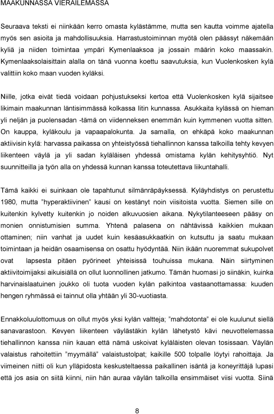 Kymenlaaksolaisittain alalla on tänä vuonna koettu saavutuksia, kun Vuolenkosken kylä valittiin koko maan vuoden kyläksi.