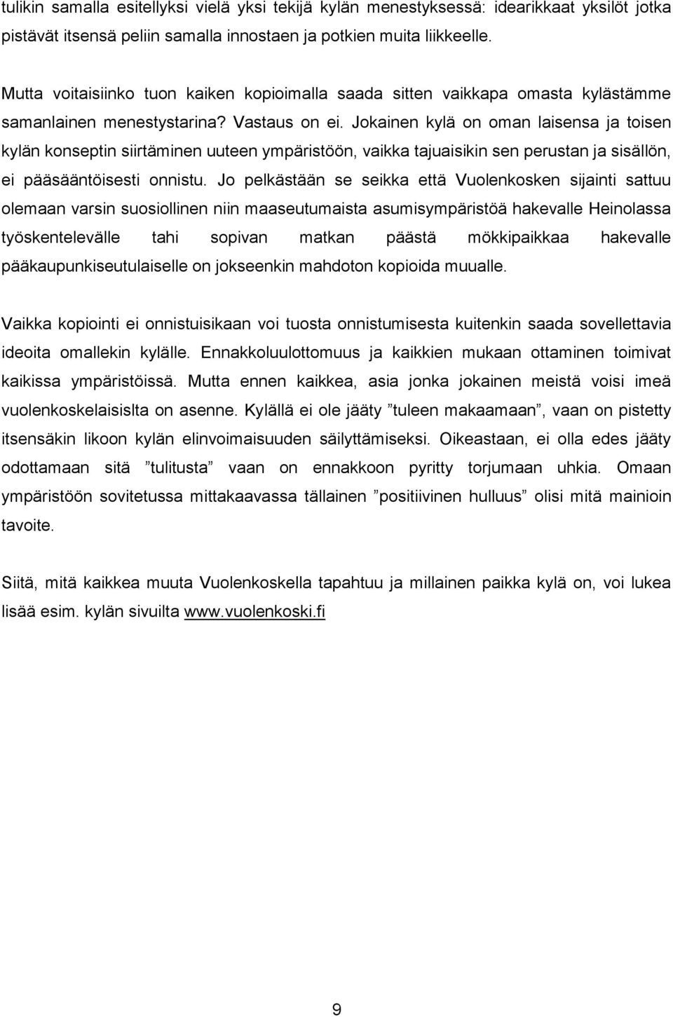 Jokainen kylä on oman laisensa ja toisen kylän konseptin siirtäminen uuteen ympäristöön, vaikka tajuaisikin sen perustan ja sisällön, ei pääsääntöisesti onnistu.