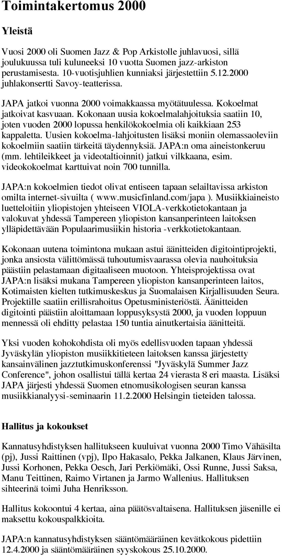 Kokonaan uusia kokoelmalahjoituksia saatiin 10, joten vuoden 2000 lopussa henkilökokoelmia oli kaikkiaan 253 kappaletta.