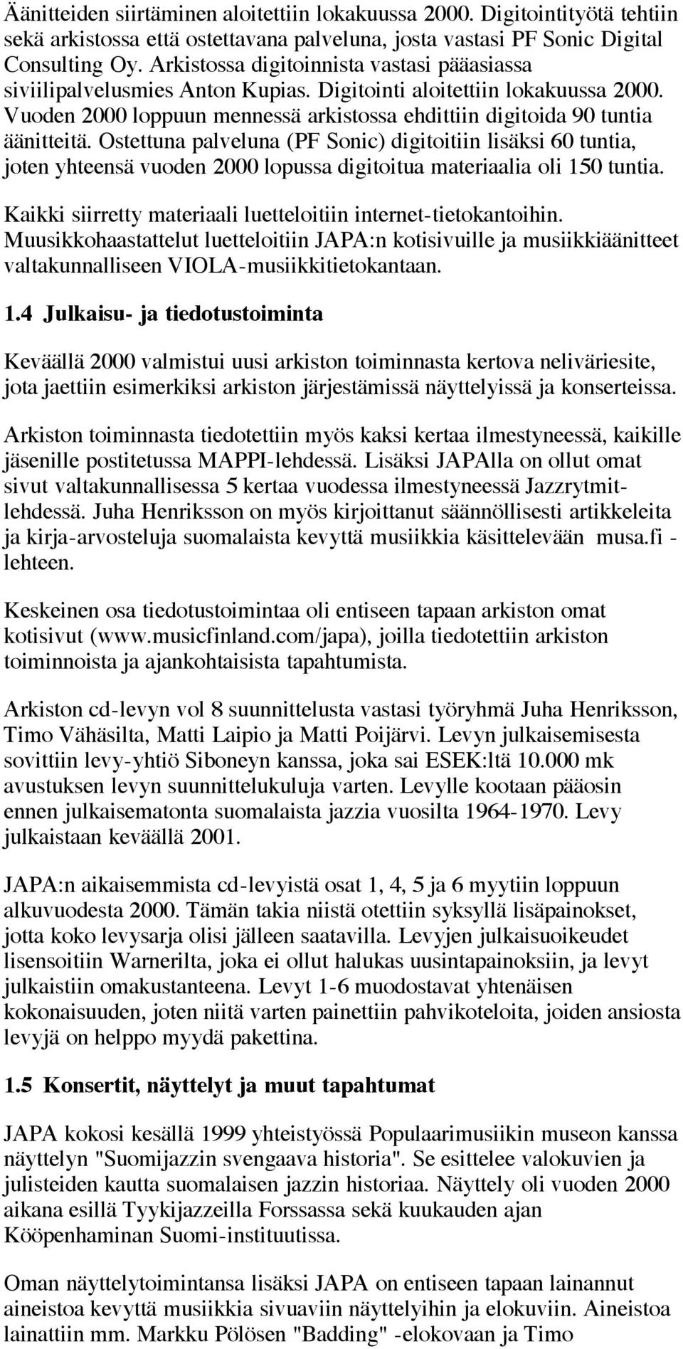 Ostettuna palveluna (PF Sonic) digitoitiin lisäksi 60 tuntia, joten yhteensä vuoden 2000 lopussa digitoitua materiaalia oli 150 tuntia.