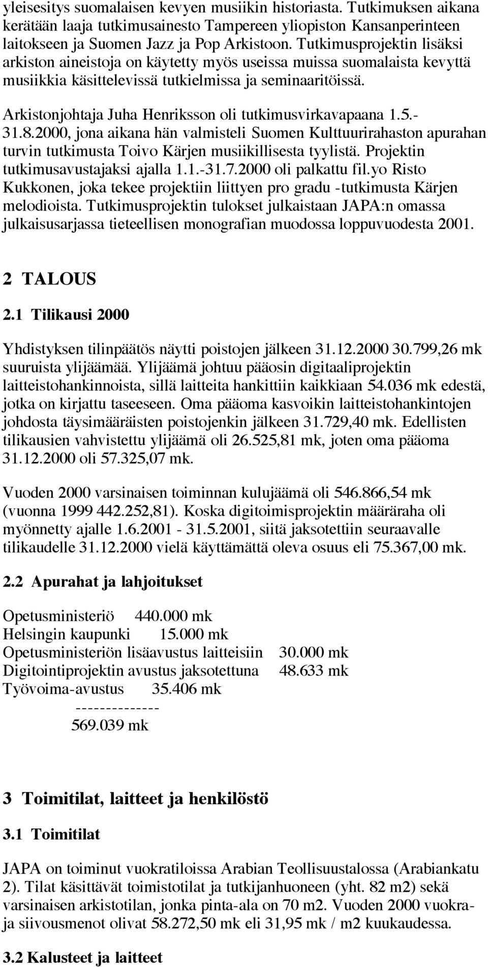 Arkistonjohtaja Juha Henriksson oli tutkimusvirkavapaana 1.5.- 31.8.2000, jona aikana hän valmisteli Suomen Kulttuurirahaston apurahan turvin tutkimusta Toivo Kärjen musiikillisesta tyylistä.