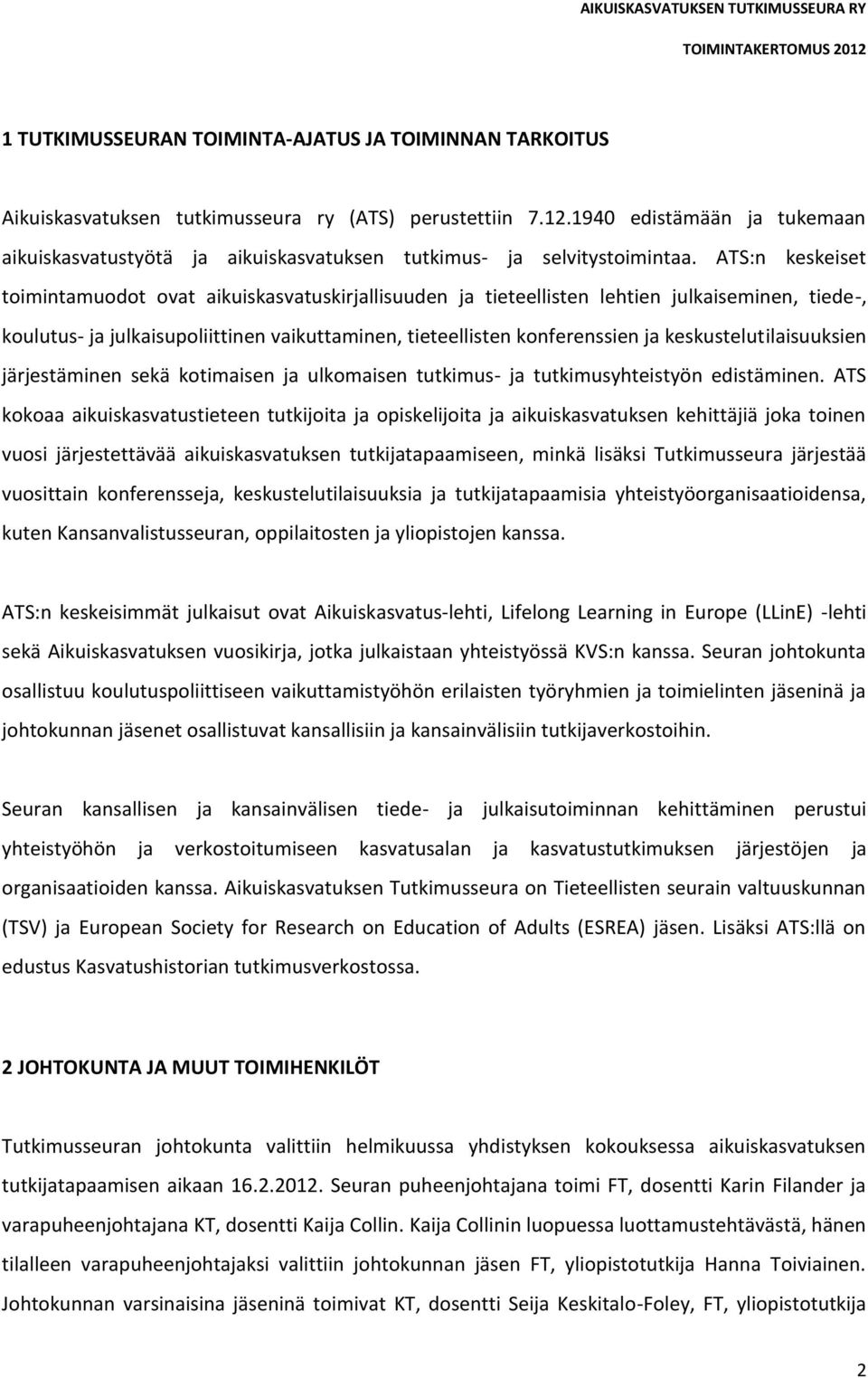 ATS:n keskeiset toimintamuodot ovat aikuiskasvatuskirjallisuuden ja tieteellisten lehtien julkaiseminen, tiede-, koulutus- ja julkaisupoliittinen vaikuttaminen, tieteellisten konferenssien ja