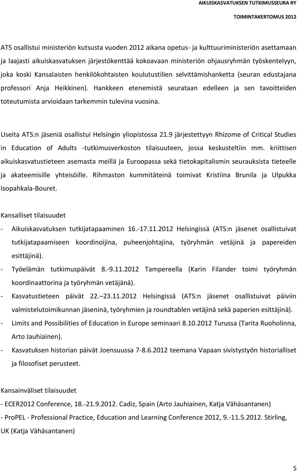 Hankkeen etenemistä seurataan edelleen ja sen tavoitteiden toteutumista arvioidaan tarkemmin tulevina vuosina. Useita ATS:n jäseniä osallistui Helsingin yliopistossa 21.