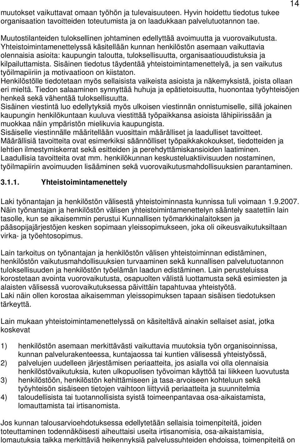 Yhteistoimintamenettelyssä käsitellään kunnan henkilöstön asemaan vaikuttavia olennaisia asioita: kaupungin taloutta, tuloksellisuutta, organisaatiouudistuksia ja kilpailuttamista.