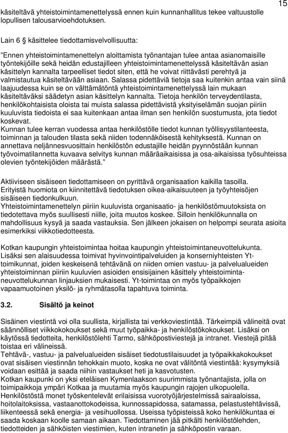 käsiteltävän asian käsittelyn kannalta tarpeelliset tiedot siten, että he voivat riittävästi perehtyä ja valmistautua käsiteltävään asiaan.