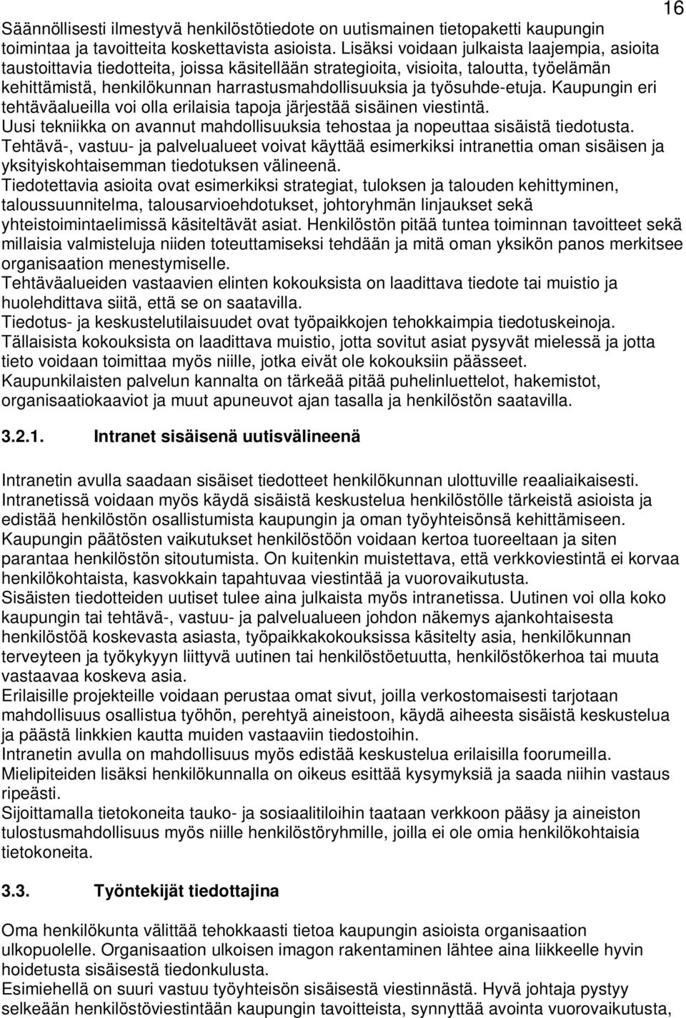 työsuhde-etuja. Kaupungin eri tehtäväalueilla voi olla erilaisia tapoja järjestää sisäinen viestintä. Uusi tekniikka on avannut mahdollisuuksia tehostaa ja nopeuttaa sisäistä tiedotusta.