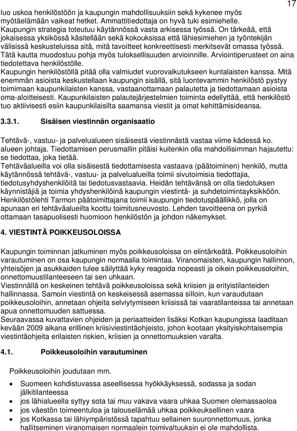 On tärkeää, että jokaisessa yksikössä käsitellään sekä kokouksissa että lähiesimiehen ja työntekijän välisissä keskusteluissa sitä, mitä tavoitteet konkreettisesti merkitsevät omassa työssä.