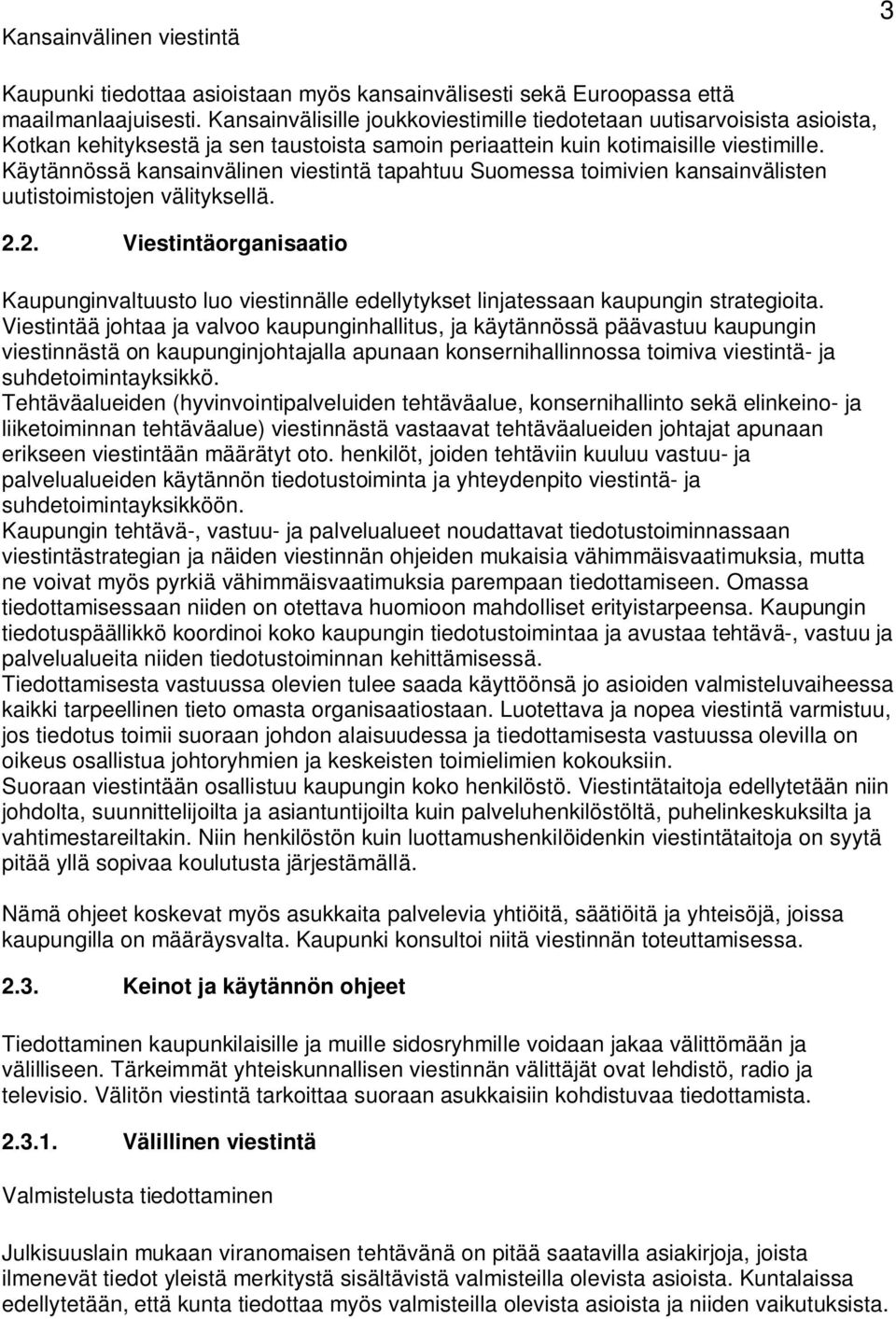 Käytännössä kansainvälinen viestintä tapahtuu Suomessa toimivien kansainvälisten uutistoimistojen välityksellä. 2.