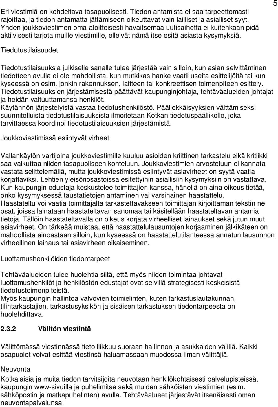 5 Tiedotustilaisuudet Tiedotustilaisuuksia julkiselle sanalle tulee järjestää vain silloin, kun asian selvittäminen tiedotteen avulla ei ole mahdollista, kun mutkikas hanke vaatii useita