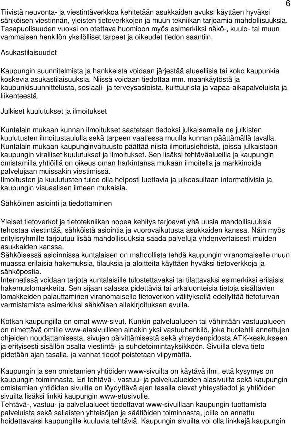 Asukastilaisuudet Kaupungin suunnitelmista ja hankkeista voidaan järjestää alueellisia tai koko kaupunkia koskevia asukastilaisuuksia. Niissä voidaan tiedottaa mm.