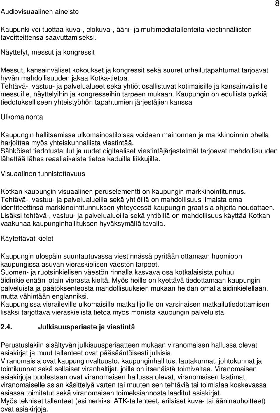 Tehtävä-, vastuu- ja palvelualueet sekä yhtiöt osallistuvat kotimaisille ja kansainvälisille messuille, näyttelyihin ja kongresseihin tarpeen mukaan.