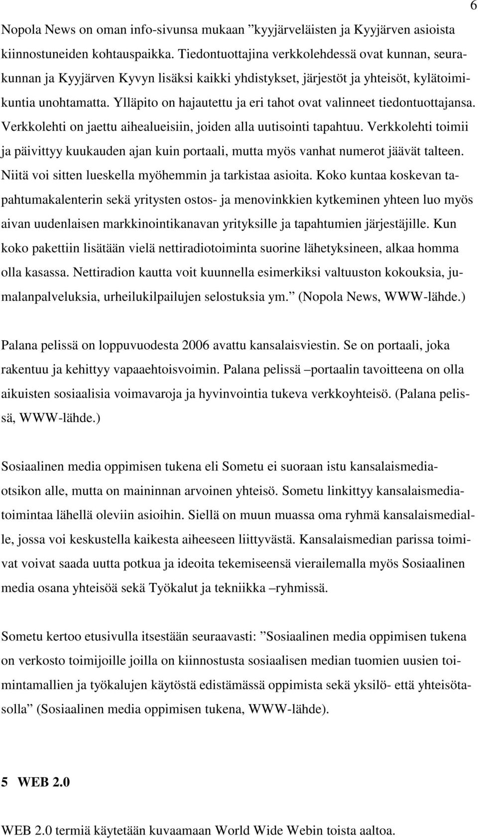 Ylläpito on hajautettu ja eri tahot ovat valinneet tiedontuottajansa. Verkkolehti on jaettu aihealueisiin, joiden alla uutisointi tapahtuu.