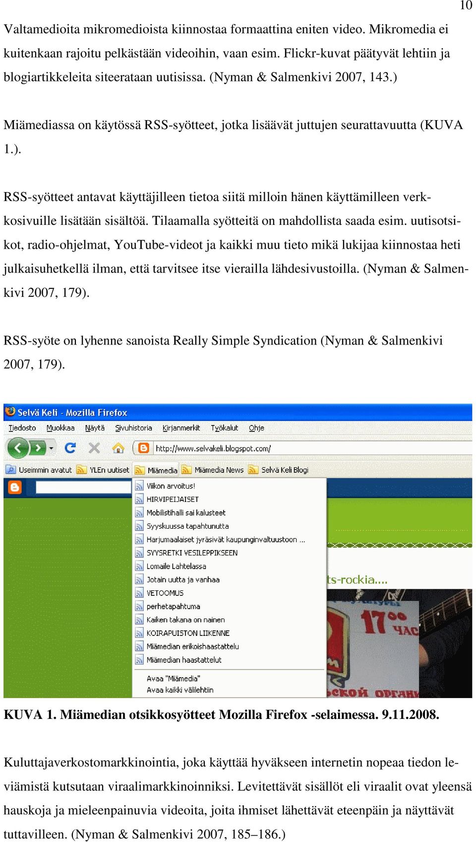 10 Miämediassa on käytössä RSS-syötteet, jotka lisäävät juttujen seurattavuutta (KUVA 1.). RSS-syötteet antavat käyttäjilleen tietoa siitä milloin hänen käyttämilleen verkkosivuille lisätään sisältöä.