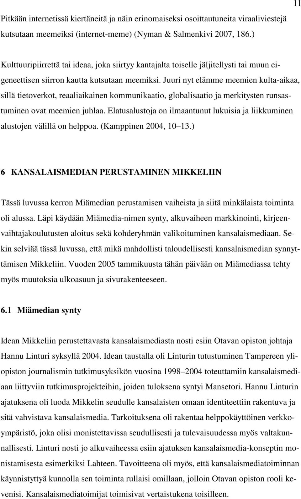 Juuri nyt elämme meemien kulta-aikaa, sillä tietoverkot, reaaliaikainen kommunikaatio, globalisaatio ja merkitysten runsastuminen ovat meemien juhlaa.