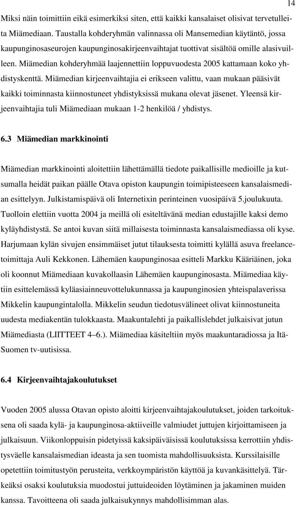 Miämedian kohderyhmää laajennettiin loppuvuodesta 2005 kattamaan koko yhdistyskenttä.