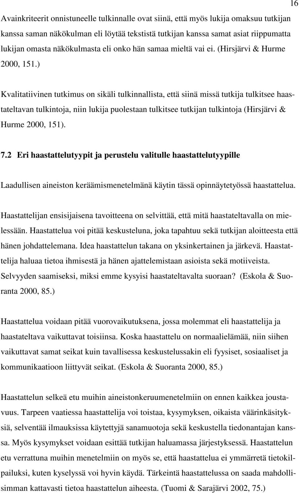 ) Kvalitatiivinen tutkimus on sikäli tulkinnallista, että siinä missä tutkija tulkitsee haastateltavan tulkintoja, niin lukija puolestaan tulkitsee tutkijan tulkintoja (Hirsjärvi & Hurme 2000, 151).