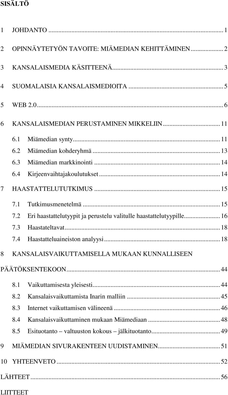 .. 15 7.1 Tutkimusmenetelmä... 15 7.2 Eri haastattelutyypit ja perustelu valitulle haastattelutyypille... 16 7.3 Haastateltavat... 18 7.4 Haastatteluaineiston analyysi.