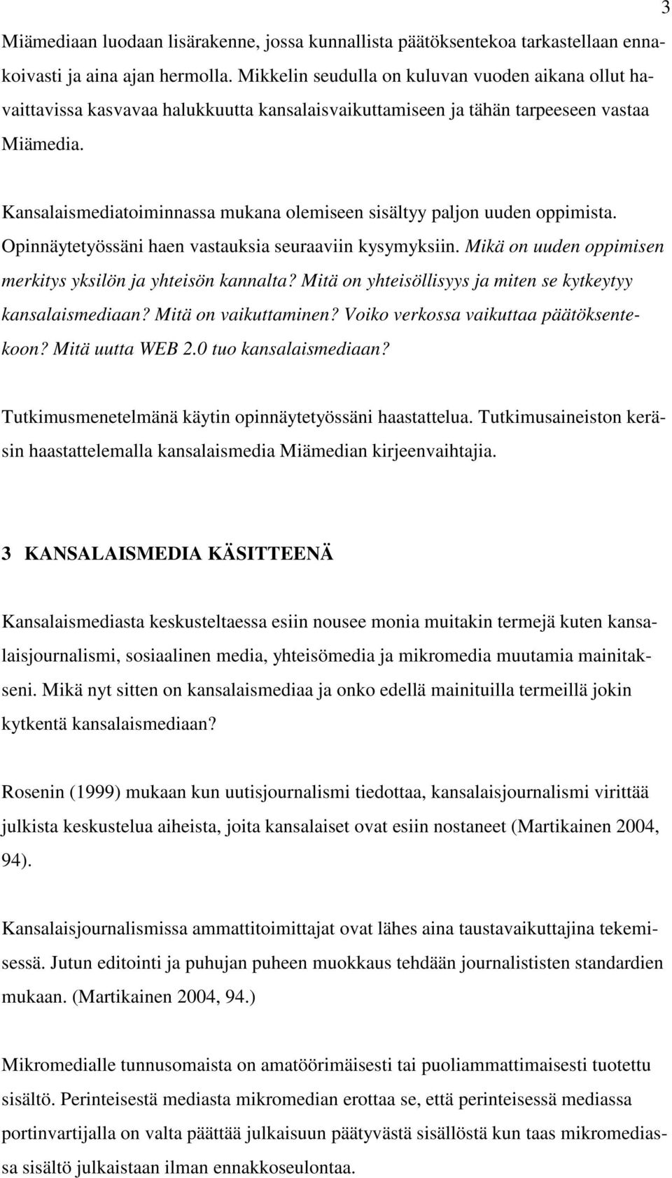 Kansalaismediatoiminnassa mukana olemiseen sisältyy paljon uuden oppimista. Opinnäytetyössäni haen vastauksia seuraaviin kysymyksiin. Mikä on uuden oppimisen merkitys yksilön ja yhteisön kannalta?