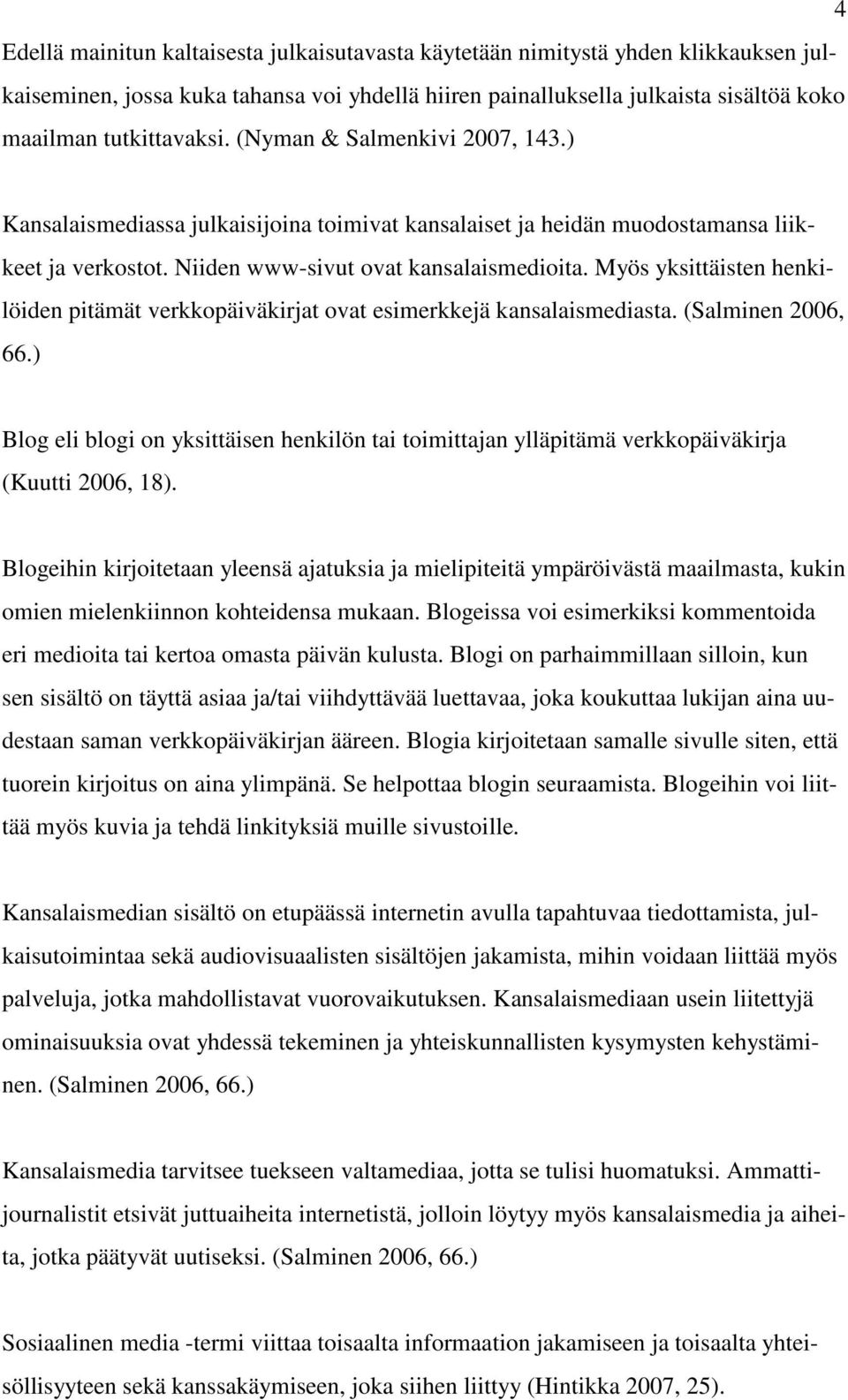 Myös yksittäisten henkilöiden pitämät verkkopäiväkirjat ovat esimerkkejä kansalaismediasta. (Salminen 2006, 66.