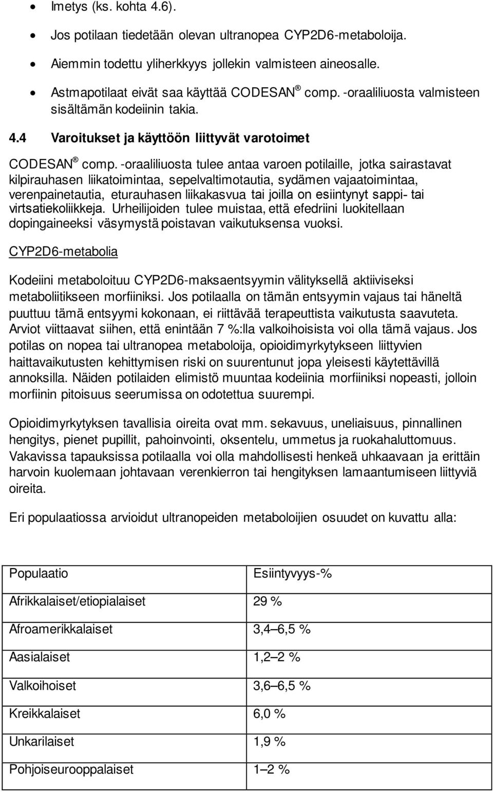 -oraaliliuosta tulee antaa varoen potilaille, jotka sairastavat kilpirauhasen liikatoimintaa, sepelvaltimotautia, sydämen vajaatoimintaa, verenpainetautia, eturauhasen liikakasvua tai joilla on