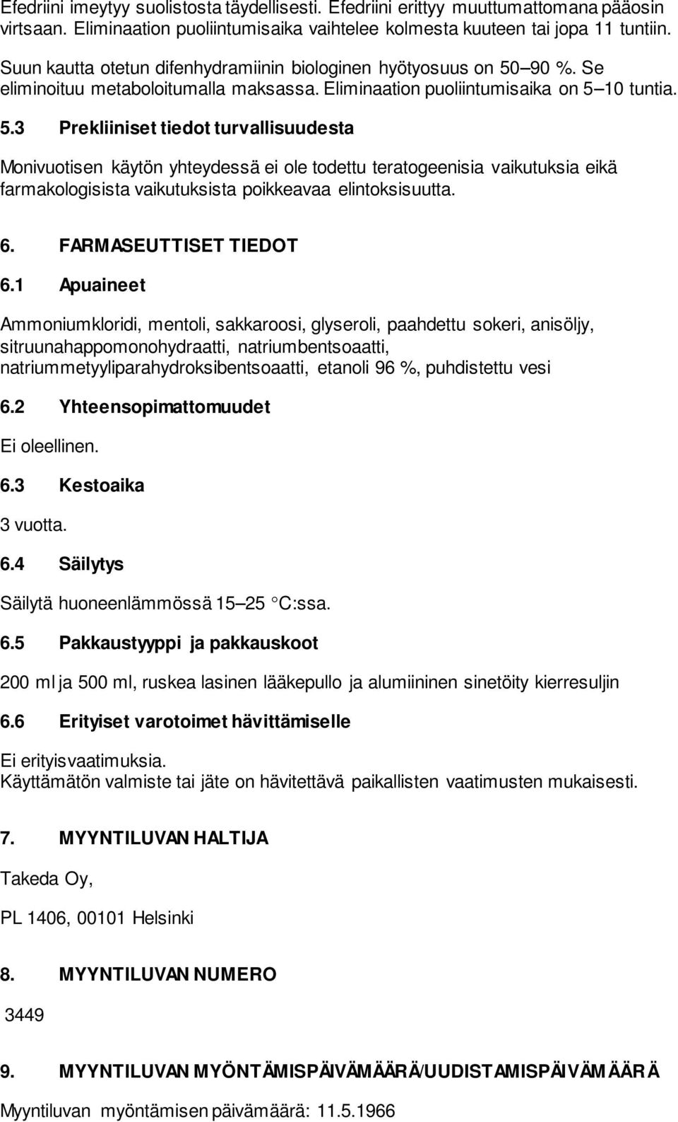 90 %. Se eliminoituu metaboloitumalla maksassa. Eliminaation puoliintumisaika on 5 