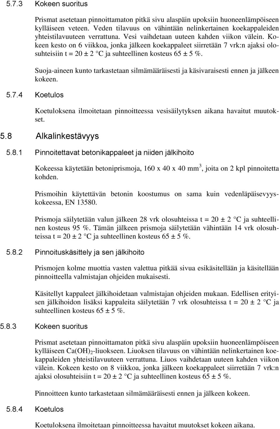 Kokeen kesto on 6 viikkoa, jonka jälkeen koekappaleet siirretään 7 vrk:n ajaksi olosuhteisiin t = 20 ± 2 C ja suhteellinen kosteus 65 ± 5 %.