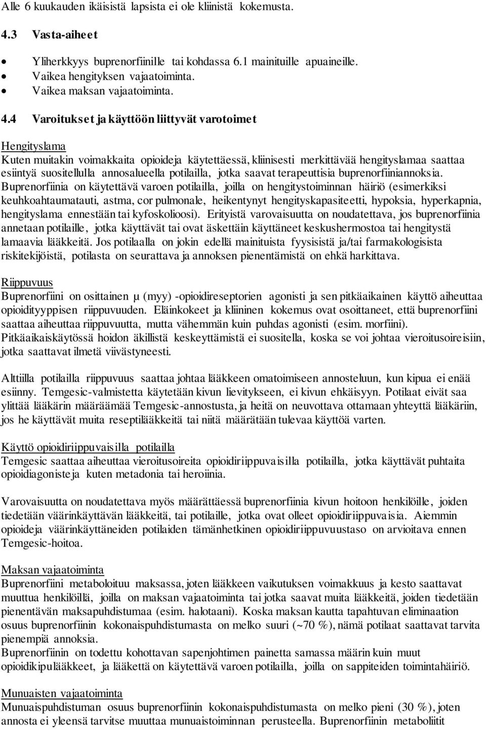 4 Varoitukset ja käyttöön liittyvät varotoimet Hengityslama Kuten muitakin voimakkaita opioideja käytettäessä, kliinisesti merkittävää hengityslamaa saattaa esiintyä suositellulla annosalueella