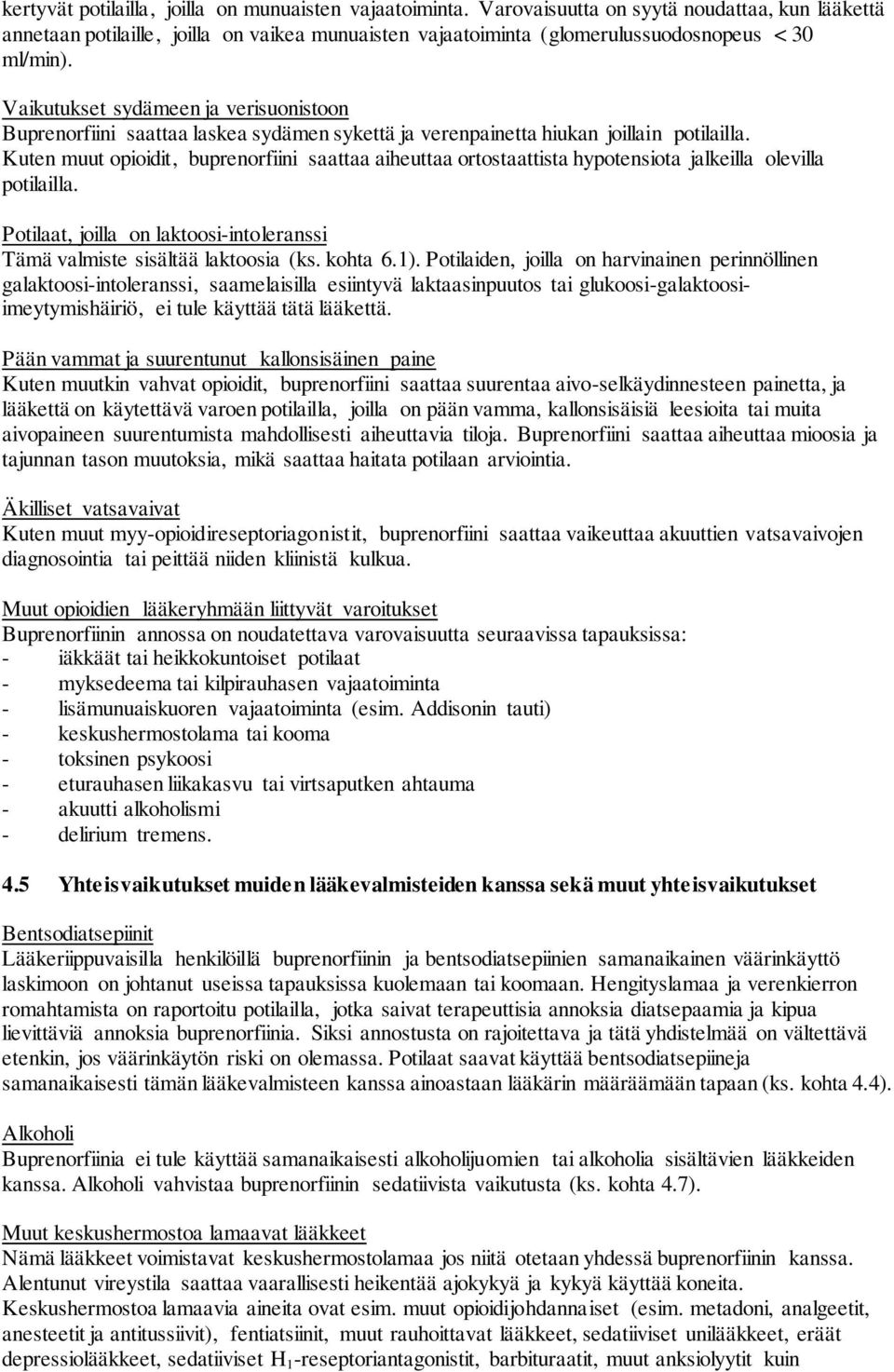 Vaikutukset sydämeen ja verisuonistoon Buprenorfiini saattaa laskea sydämen sykettä ja verenpainetta hiukan joillain potilailla.